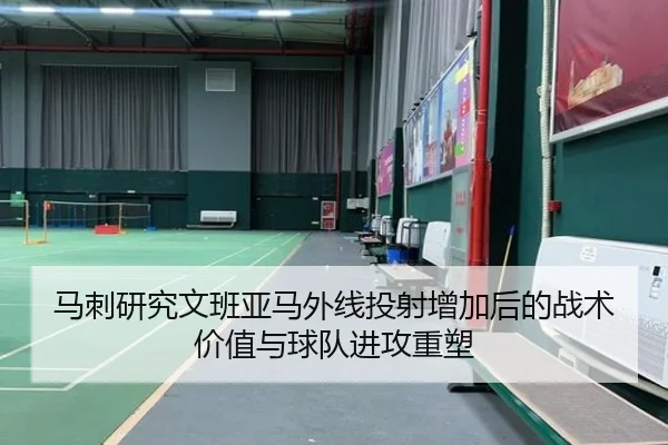 马刺研究文班亚马外线投射增加后的战术价值与球队进攻重塑