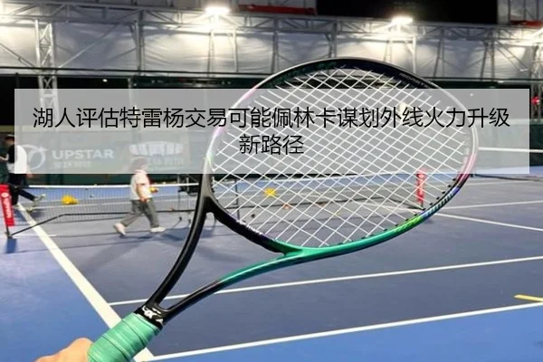 湖人评估特雷杨交易可能佩林卡谋划外线火力升级新路径